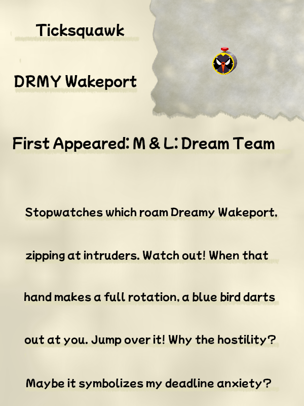 A faded, crinkled journal page titled "Ticksquawk" displays a sprite of a Ticksquawk from Mario & Luigi: Dream Team. Beneath the title is a line reading "DRMY Wakeport", with an additional line reading "First Appeared: M & L: Dream Team". Beneath this line, the text reads "Stopwatches which roam dreamy Wakeport, zipping at intruders. Watch out! When that hand makes a full rotation, a blue bird darts out at you. Jump over it! Why the hostility? Maybe it symbolizes my deadline anxiety?"