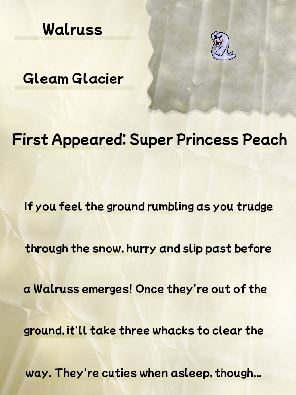 A faded, crinkled journal page titled "Walruss" displays the sprite of a Walruss from Super Princess Peach. Beneath the title is a line reading "Gleam Glacier", with an additional line reading "First Appeared: Super Princess Peach". Beneath this line, the text reads "If you feel the ground rumbling as you trudge through the snow, hurry and slip past before a Walruss emerges! Once they're out of the ground, it'll take three whacks to clear the way. They're cuties when asleep, though..."