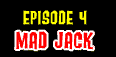 Logo of "Episode 4: Mad Jack"