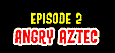 Logo of "Episode 2: Angry Aztec"