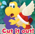 Koopa Paratroopa "Cut it out!"