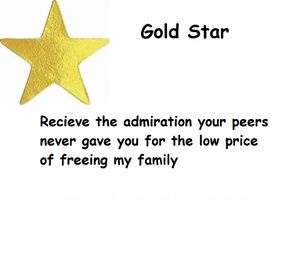 Gold Star - Recieve the admiration your peers never gave you for the low price of freeing my family