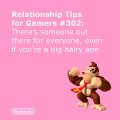 A relationship advice image posted on Nintendo's Facebook page in February 2013, saying that there is someone out there for everyone, even if they are a "big hairy ape."