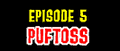 Logo of "Episode 5: Puftoss"