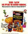 A Mario-themed macaroni and cheese meal manufactured by Kraft Foods. It came out after the release of Super Mario World, with secrets and hints pertaining to the game printed on the box.