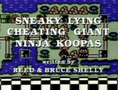 "Sneaky Lying Cheating Giant Ninja Koopas"
